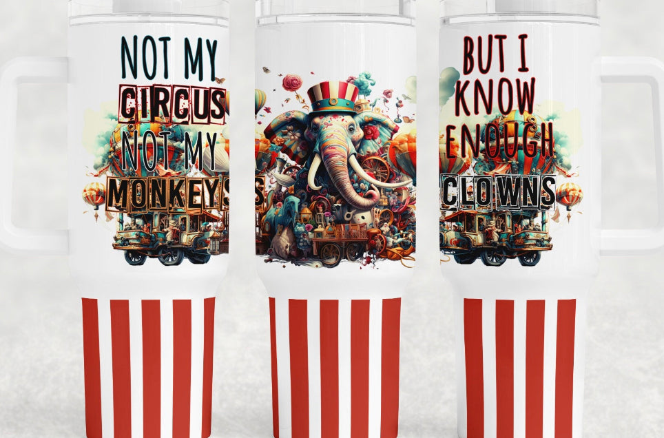 Not my circus not my  40oz tumbler