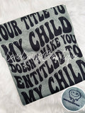 Your title to my child doesn’t make you entitled shirt