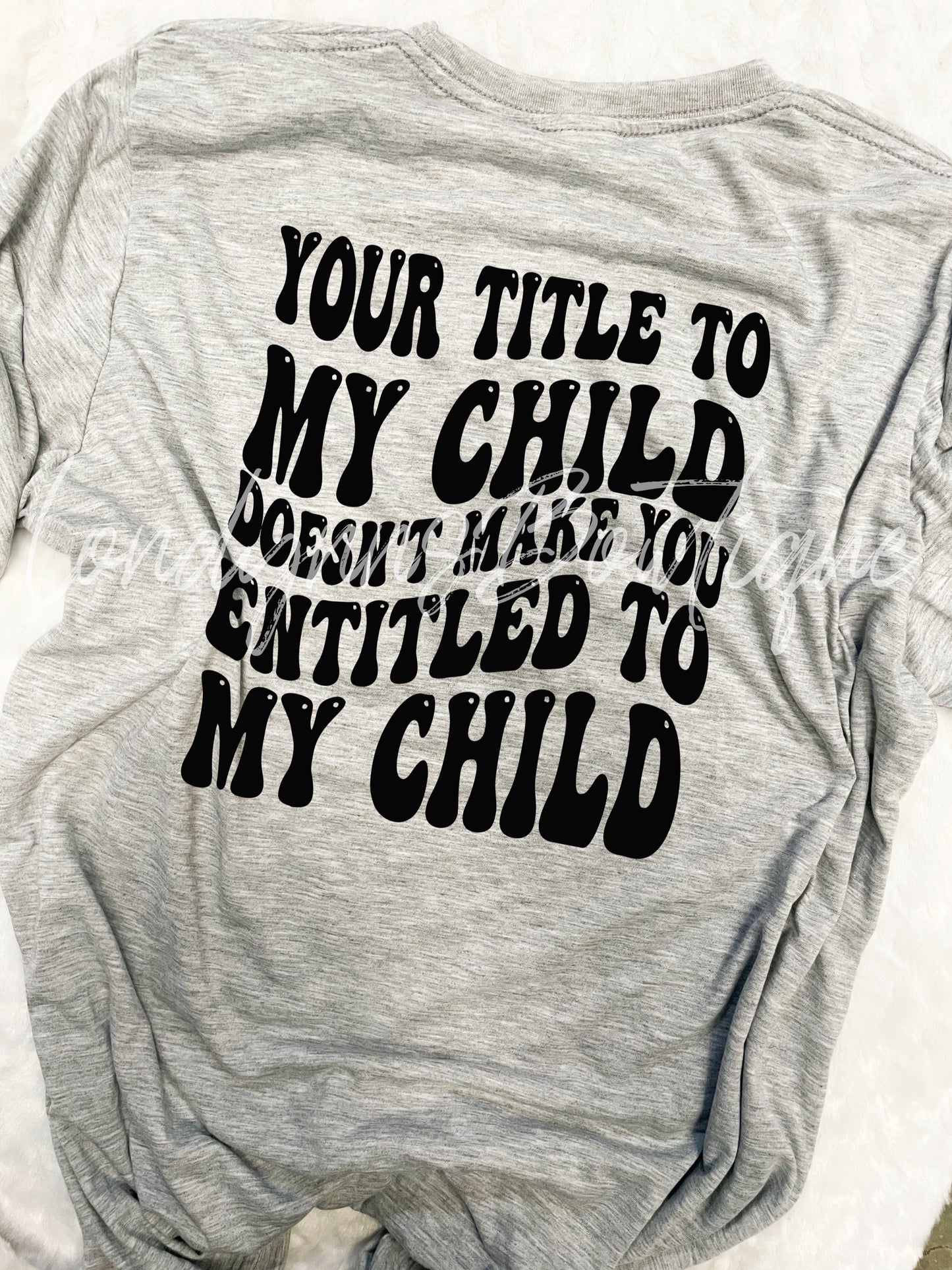 Your title to my child doesn’t make you entitled shirt