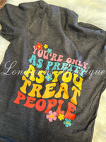 You’re only as pretty as you treat people shirt