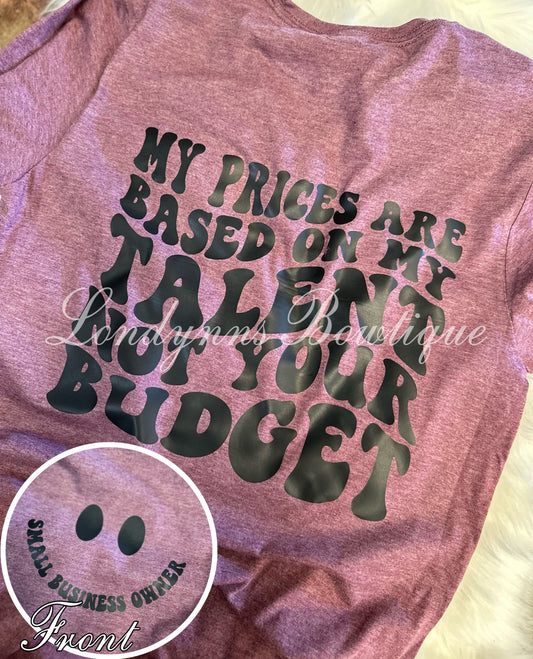 My prices are based on talent not your budget shirt