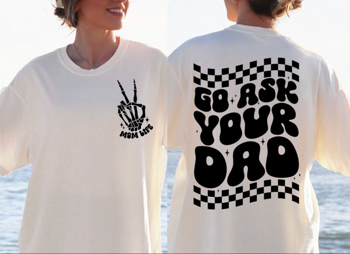 Go ask your dad  shirt