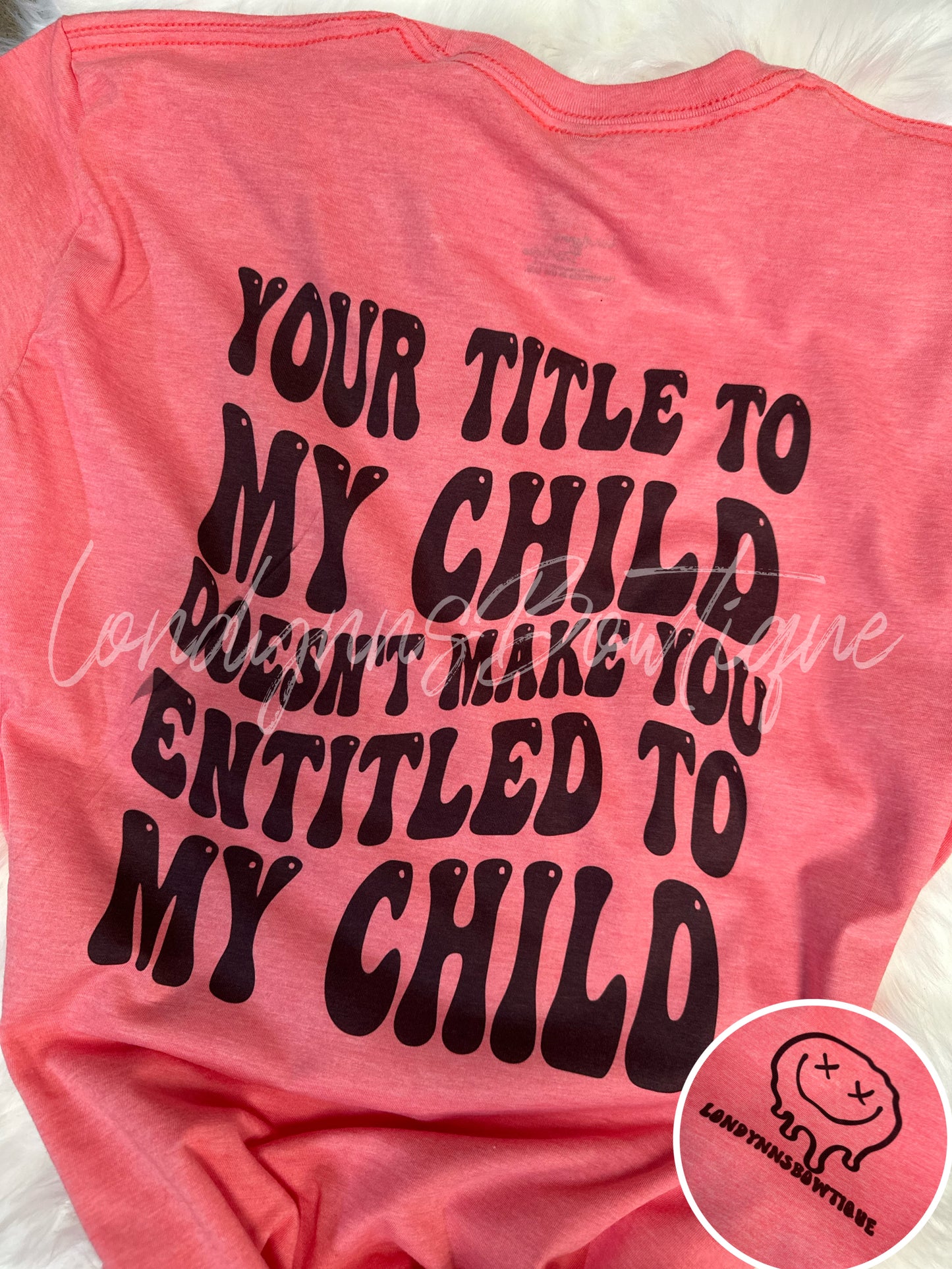 Your title to my child doesn’t make you entitled shirt