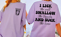 I lick the salt swallow the tequila  shirt
