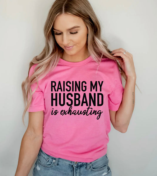 Raise my husband is exhausting shirt