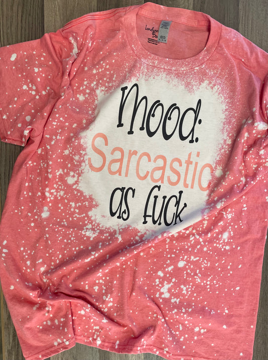 Mood sarcastic as f*ck  bleached shirt