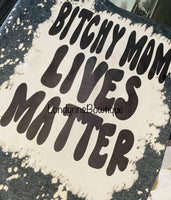 Bitchy mom lives matter bleached shirt
