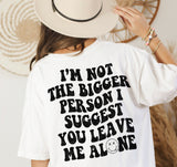 I’m not the bigger person shirt