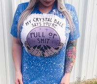 My crystal ball says you’re full of Shit  bleached shirt