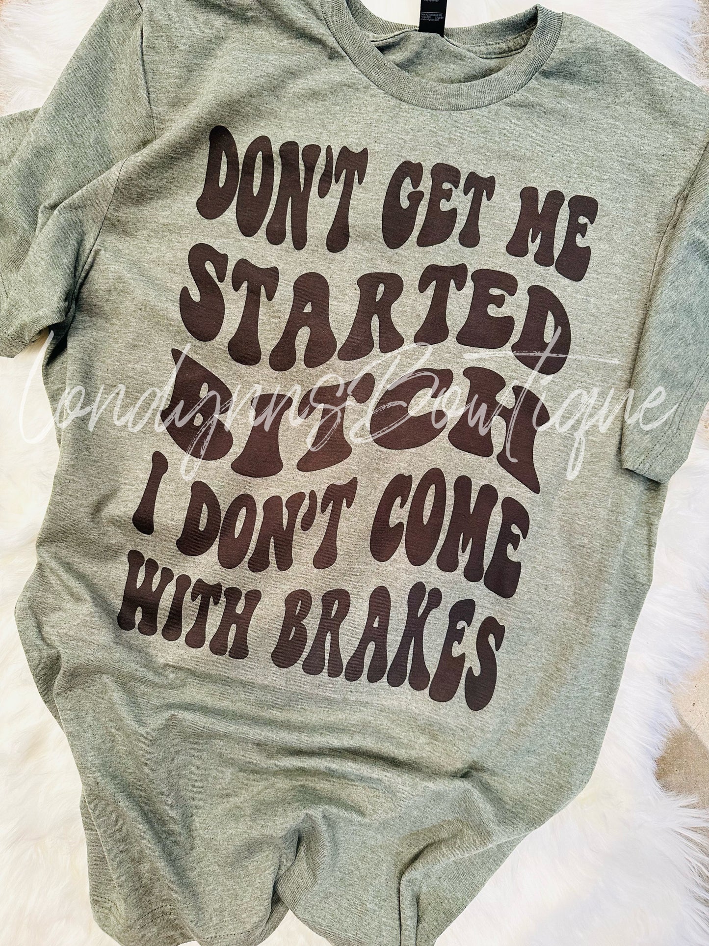 Don’t get me started I don’t come with brakes shirt