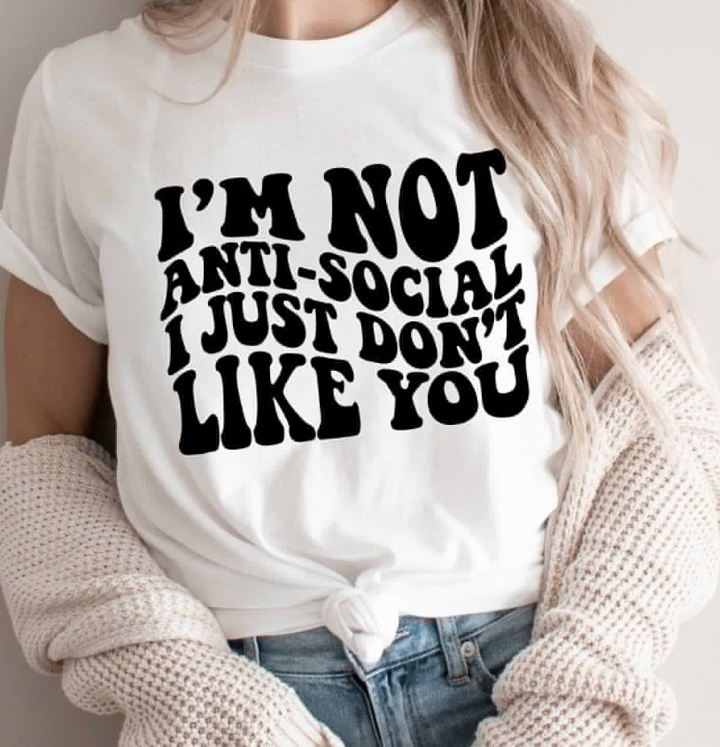 I’m not antisocial I just don’t like you shirt