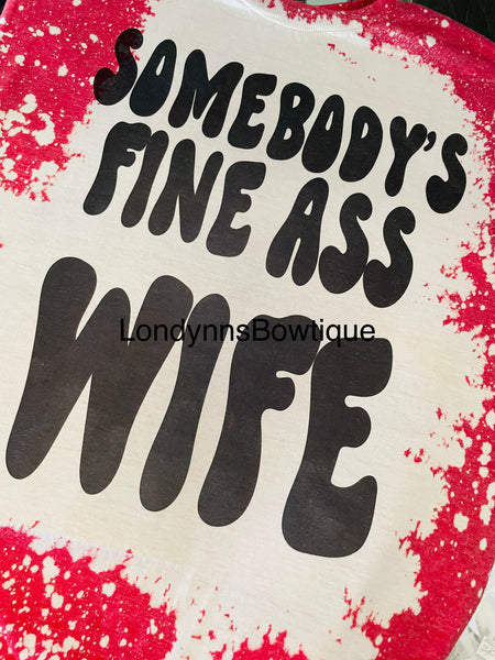 Somebody’s fine ass wife bleached shirt